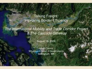 Talking Freight: Improving Border Efficiency The International Mobility and Trade Corridor Project &amp; The Cascade Ga
