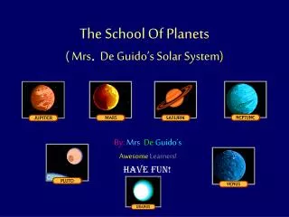 The School Of Planets ( Mrs . De Guido’s Solar System )