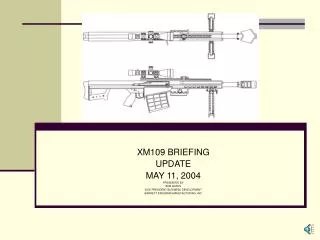 XM109 BRIEFING UPDATE MAY 11, 2004 PRESENTED BY BOB GATES VICE PRESIDENT BUSINESS DEVELOPMENT BARRETT FIREARMS MANUFACTU