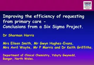 Improving the efficiency of requesting from primary care - Conclusions from a Six Sigma Project. Dr Sharman Harris Mrs