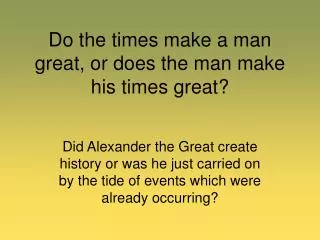 Do the times make a man great, or does the man make his times great?
