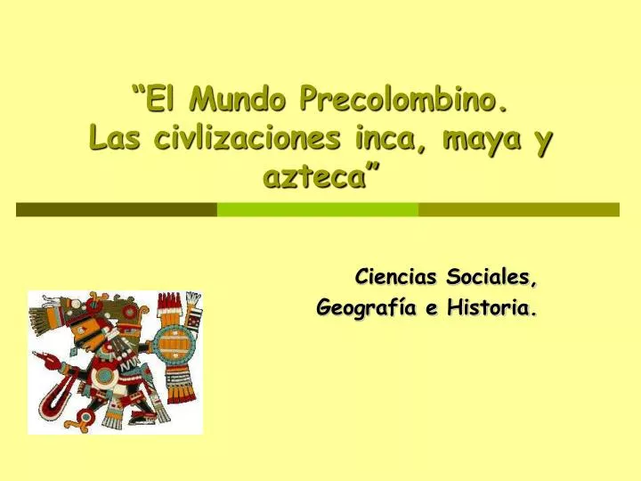 el mundo precolombino las civlizaciones inca maya y azteca