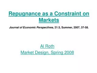 Repugnance as a Constraint on Markets Journal of Economic Perspectives , 21:3, Summer, 2007, 37-58.