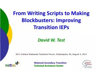From Writing Scripts to Making Blockbusters: Improving Transition IEPs David W. Test 2011 Indiana Statewide Transition F
