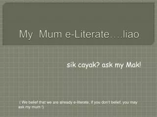 My Mum e-Literate…. liao