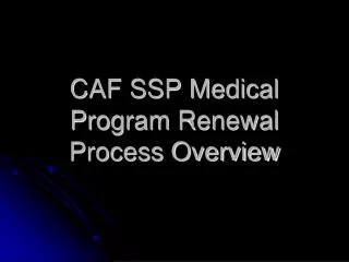 CAF SSP Medical Program Renewal Process Overview