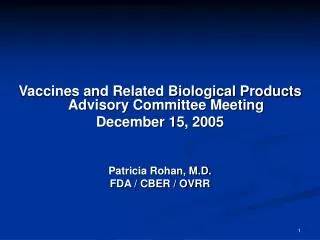 Vaccines and Related Biological Products Advisory Committee Meeting December 15, 2005 Patricia Rohan, M.D. FDA / CBER /