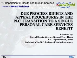 DUE PROCESS RIGHTS AND APPEAL PROCEDURES IN THE N.C. TRANSITION TO A SINGLE PERSONAL CARE SERVICES BENEFIT Presented by: