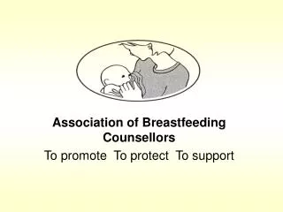 Association of Breastfeeding Counsellors To promote To protect To support