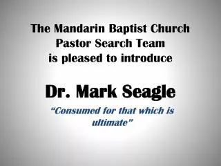 The Mandarin Baptist Church Pastor Search Team is pleased to introduce Dr. Mark Seagle