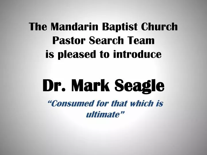 the mandarin baptist church pastor search team is pleased to introduce dr mark seagle