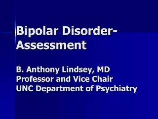 Bipolar Disorder- Assessment B. Anthony Lindsey, MD Professor and Vice Chair UNC Department of Psychiatry