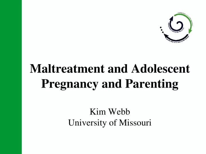 maltreatment and adolescent pregnancy and parenting kim webb university of missouri