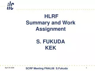 HLRF Summary and Work Assignment S. FUKUDA KEK