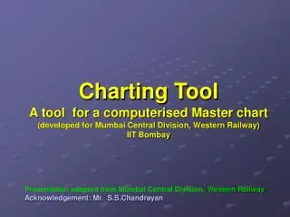 Charting Tool A tool for a computerised Master chart (developed for Mumbai Central Division, Western Railway) IIT Bomb