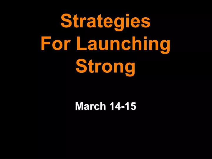 strategies for launching strong march 14 15