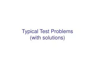 Typical Test Problems (with solutions)