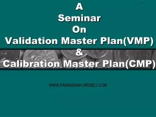 A Seminar On Validation Master Plan(VMP) &amp; Calibration Master Plan(CMP)
