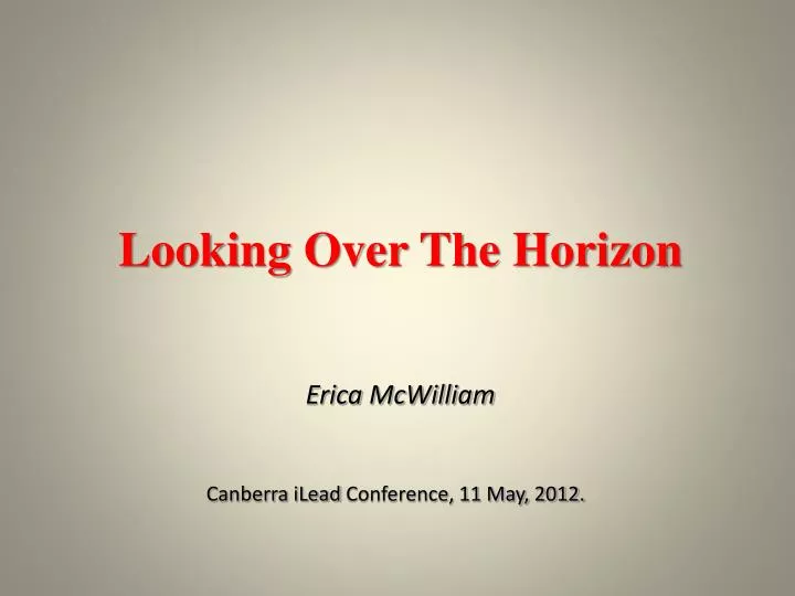 looking over the horizon erica mcwilliam canberra ilead conference 11 may 2012