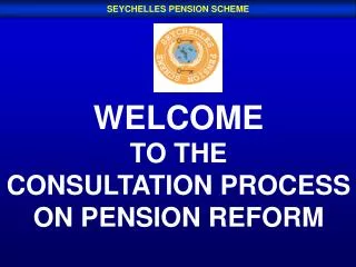 WELCOME TO THE CONSULTATION PROCESS ON PENSION REFORM