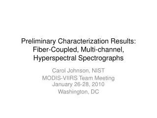 Preliminary Characterization Results: Fiber-Coupled, Multi-channel, Hyperspectral Spectrographs