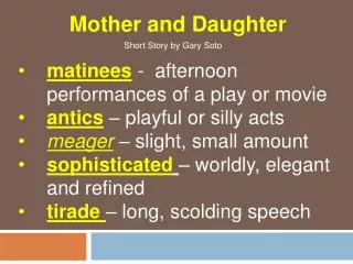 matinees - afternoon performances of a play or movie antics – playful or silly acts meager – slight, small amount