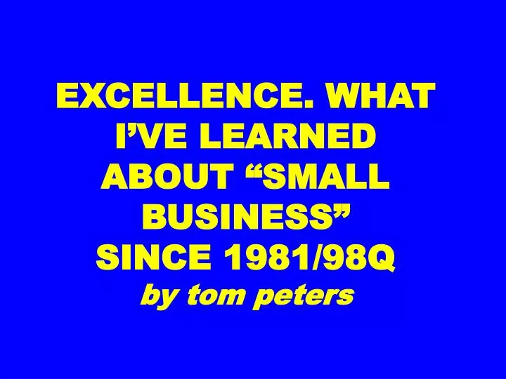 excellence what i ve learned about small business since 1981 98q by tom peters