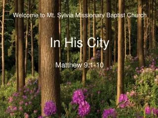 Welcome to Mt. Sylvia Missionary Baptist Church In His City Matthew 9:1-10
