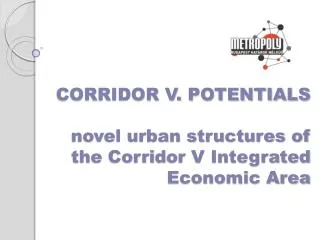 CORRIDOR V. POTENTIALS novel urban structures of the Corri d or V Integrated Economic Area