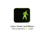 Lean, Green and Mean: How to walk the ( green ) walk - slide 1