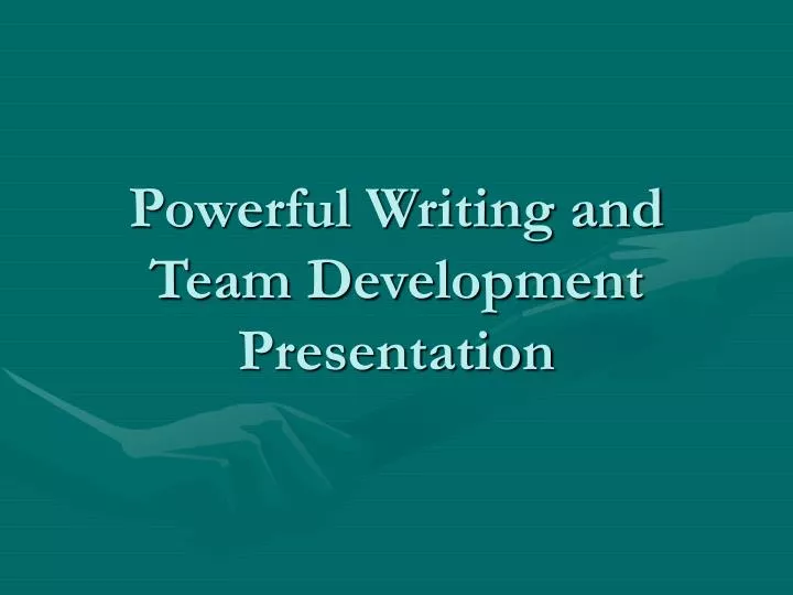 powerful writing and team development presentation