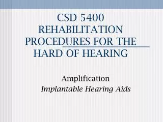 CSD 5400 REHABILITATION PROCEDURES FOR THE HARD OF HEARING