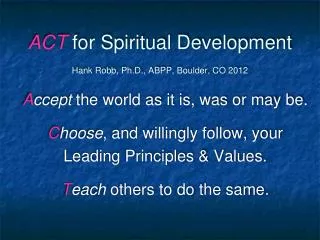 ACT for Spiritual Development Hank Robb, Ph.D., ABPP, Boulder, CO 2012