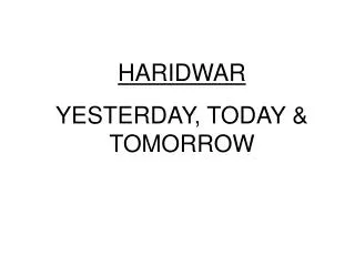 HARIDWAR YESTERDAY, TODAY &amp; TOMORROW