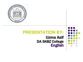 PRESENTATION BY: Uzma Asif DA SKBZ College English