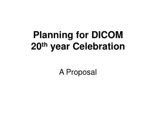 Planning for DICOM 20 th year Celebration