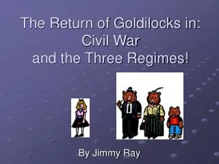 The Return of Goldilocks in: Civil War and the Three Regimes!