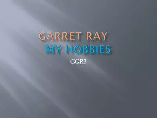 Garret Ray	 my hobbies