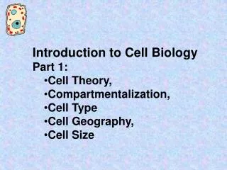 Introduction to Cell Biology Part 1: Cell Theory, Compartmentalization, Cell Type Cell Geography, Cell Size