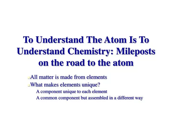 to understand the atom is to understand chemistry mileposts on the road to the atom