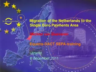 Migration of the Netherlands to the Single Euro Payments Area 	 Michiel van Doeveren Equens-DACT SEPA-t