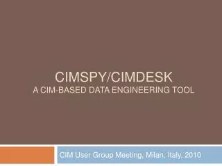 CIMSpy / CIMdesk A CIM-based Data Engineering Tool
