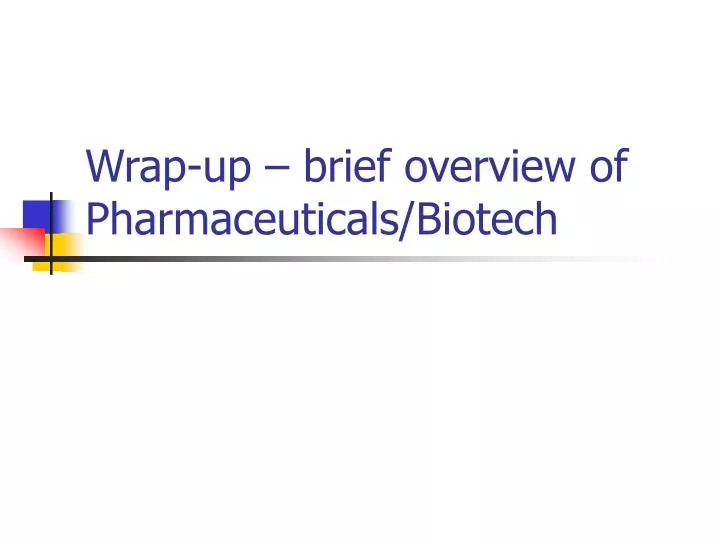 wrap up brief overview of pharmaceuticals biotech