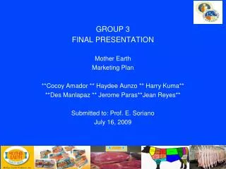 GROUP 3 FINAL PRESENTATION Mother Earth Marketing Plan **Cocoy Amador ** Haydee Aunzo ** Harry Kuma** **Des Manlapa