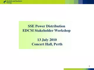 SSE Power Distribution EDCM Stakeholder Workshop 13 July 2010 Concert Hall, Perth