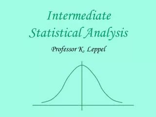Intermediate Statistical Analysis Professor K. Leppel