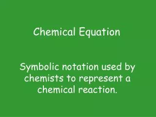Symbolic notation used by chemists to represent a chemical reaction.