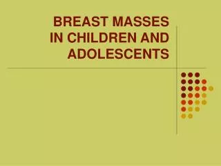 BREAST MASSES IN CHILDREN AND ADOLESCENTS