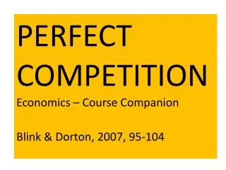 PERFECT COMPETITION Economics – Course Companion Blink &amp; Dorton , 2007, 95-104