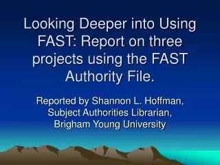 Looking Deeper into Using FAST: Report on three projects using the FAST Authority File.